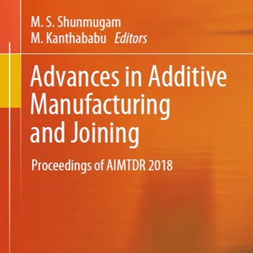 Advances in Additive Manufacturing and Joining: Proceedings of AIMTDR 2018