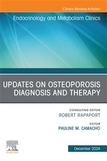 Updates on Osteoporosis Diagnosis and Therapy, An Issue of Endocrinology and Metabolism Clinics of North America