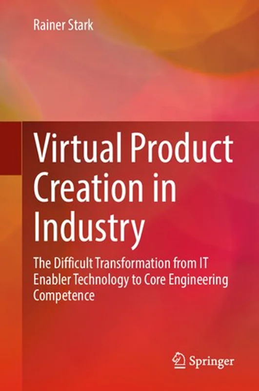 Virtual Product Creation in Industry: The Difficult Transformation from IT Enabler Technology to Core Engineering Competence