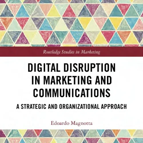 Digital Disruption in Marketing and Communications: A Strategic and Organizational Approach