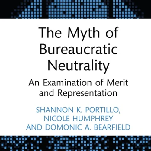 The Myth of Bureaucratic Neutrality: An Examination of Merit and Representation