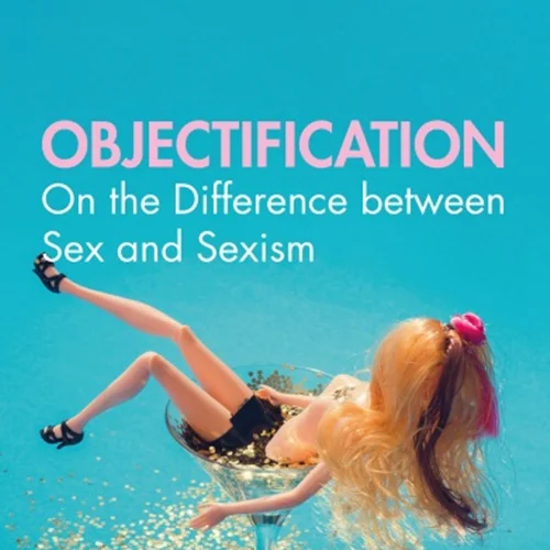 Objectification: On the Difference between Sex and Sexism