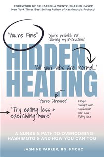Hidden Healing A Nurse's Path To Overcoming Hashimoto's and How You Can Too