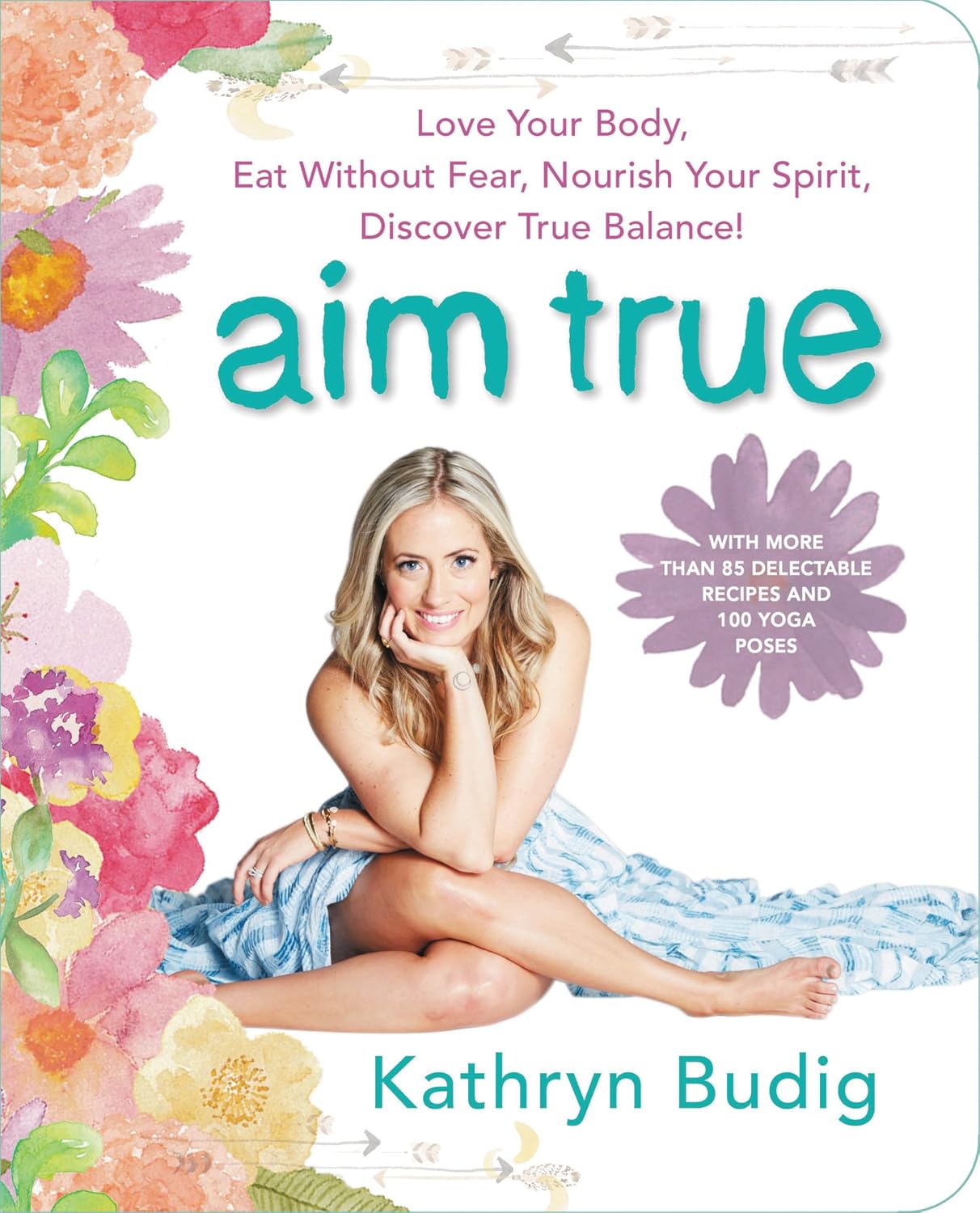 Aim True: Love Your Body, Eat Without Fear, Nourish Your Spirit, Discover True Balance! – A Holistic Guide to Yoga, Diet, and Meditation with Recipes and Self-Care