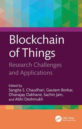 Blockchain of Things Research Challenges and Applications Edited By Sangita S. Chaudhari, Gautam Borkar, Dhanajay Dakhane, Sachin Jain, Abhi Deshmukh