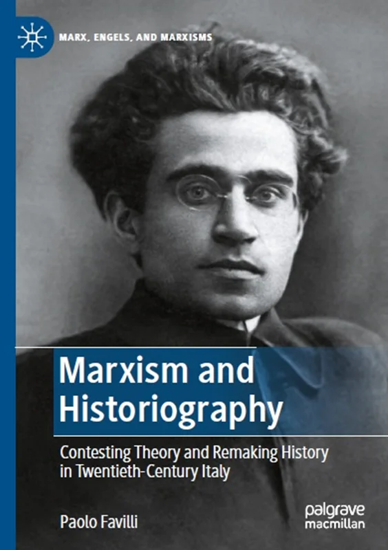 Marxism and Historiography: Contesting Theory and Remaking History in Twentieth-Century Italy