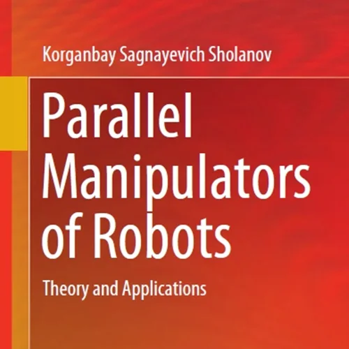 Parallel Manipulators of Robots: Theory and Applications