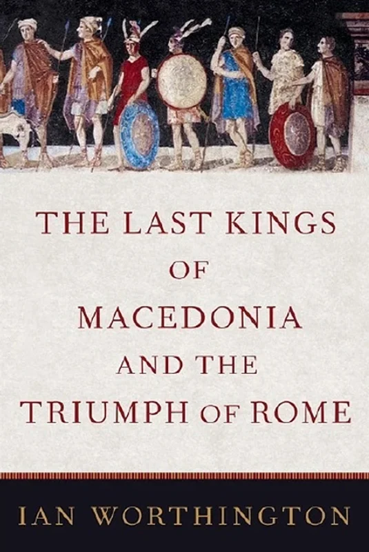 The Last Kings of Macedonia and the Triumph of Rome