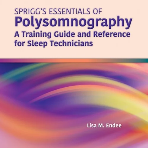 Spriggs’s Essentials of Polysomnography: A Training Guide and Reference for Sleep Technicians