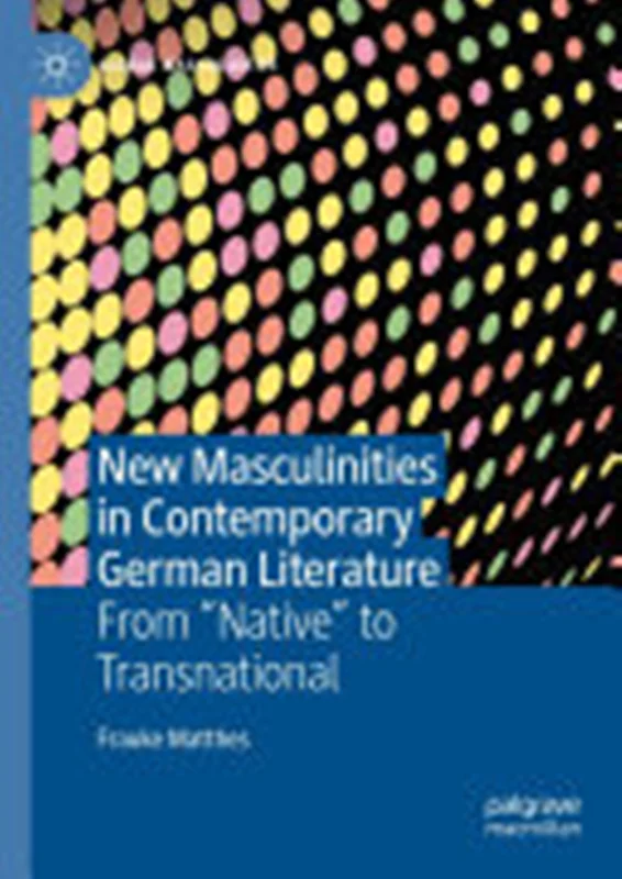 New Masculinities in Contemporary German Literature: From ‘‘Native’’ to Transnational