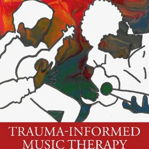 Trauma-Informed Music Therapy Theory and Practice