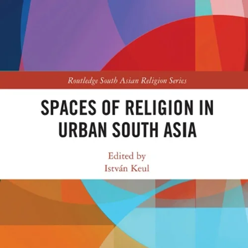 Spaces of Religion in Urban South Asia