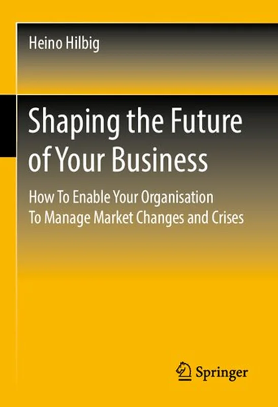 دانلود کتاب شکل دادن به آینده کسب و کار شما: چگونه سازمان خود را قادر کنید تا تغییرات و بحران های بازار را مدیریت کند