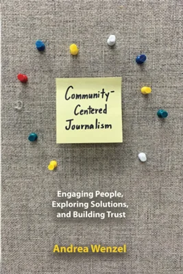 Community-Centered Journalism: Engaging People, Exploring Solutions, and Building Trust