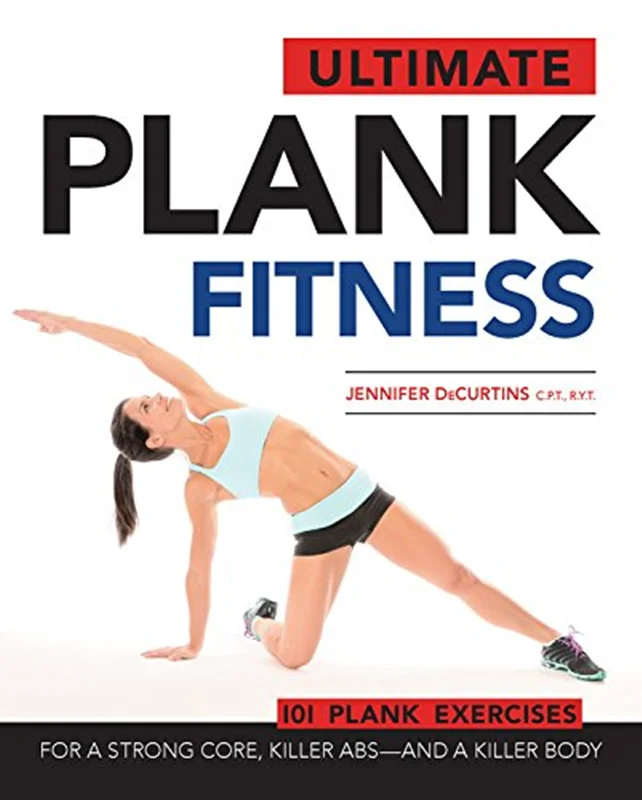 Ultimate Plank Fitness: For a Strong Core, Killer Abs - and a Killer Body