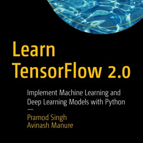 Learn TensorFlow 2.0: Implement Machine Learning And Deep Learning Models With Python