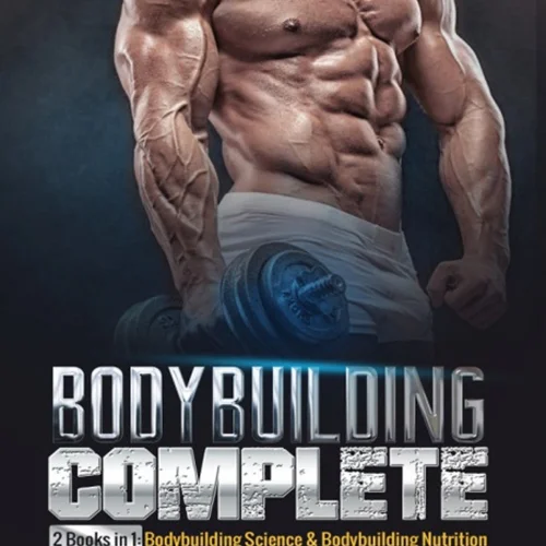 Bodybuilding Complete: 2 Books in 1: Bodybuilding Science & Bodybuilding Nutrition