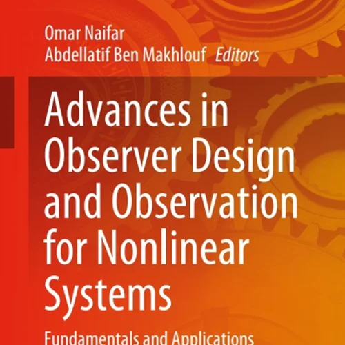 Advances in Observer Design and Observation for Nonlinear Systems: Fundamentals and Applications