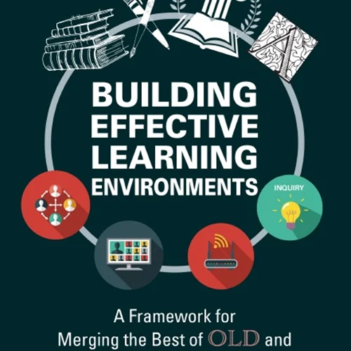 Building Effective Learning Environments: A Framework for Merging the Best of Old and New Practices