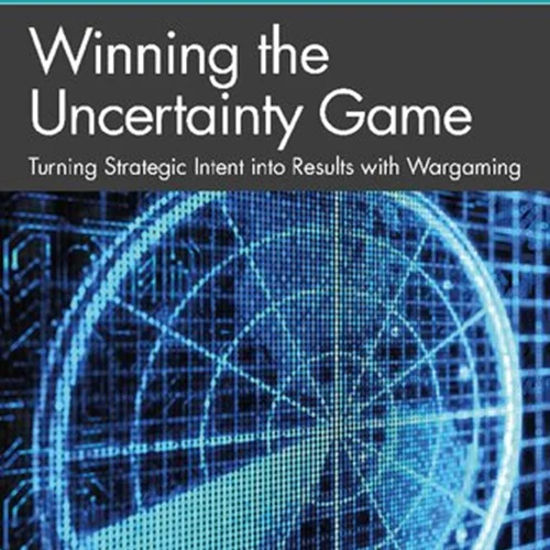 Winning the Uncertainty Game: Turning Strategic Intent into Results with Wargaming