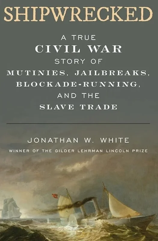 Shipwrecked: A True Civil War Story of Mutinies, Jailbreaks, Blockade-Running, and the Slave Trade