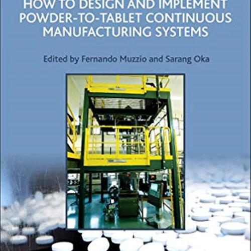 How to Design and Implement Powder-to-Tablet Continuous Manufacturing Systems (Expertise in Pharmaceutical Process Technology)