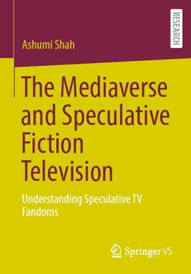 The Mediaverse and Speculative Fiction Television: Understanding Speculative TV Fandoms