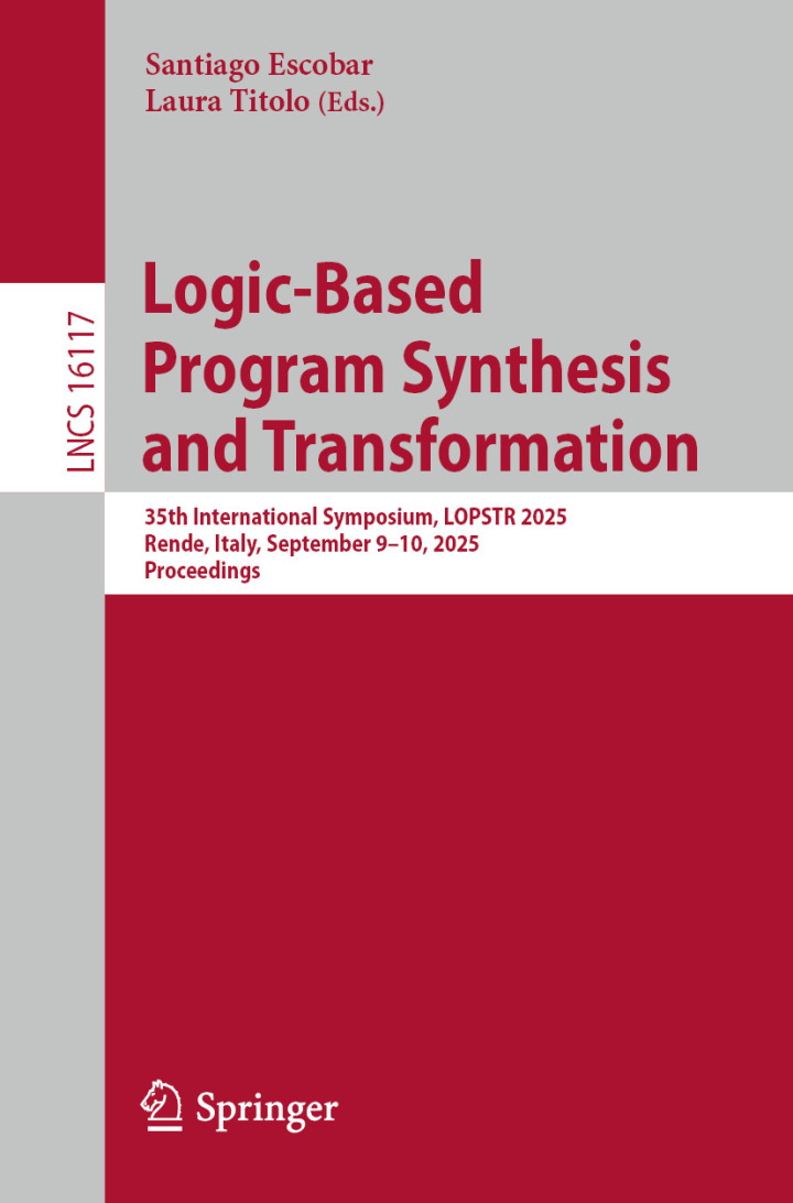 Logic-Based Program Synthesis and Transformation: 35th International Symposium, LOPSTR 2025, Rende, Italy, September 9-10, 2025, Proceedings (Volume 16117)