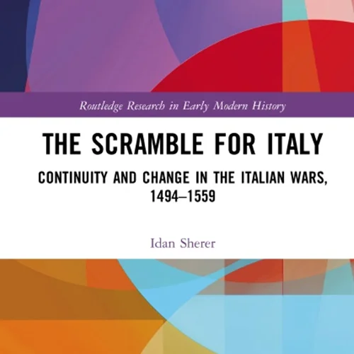 The Scramble for Italy: Continuity and Change in the Italian Wars, 1494-1559