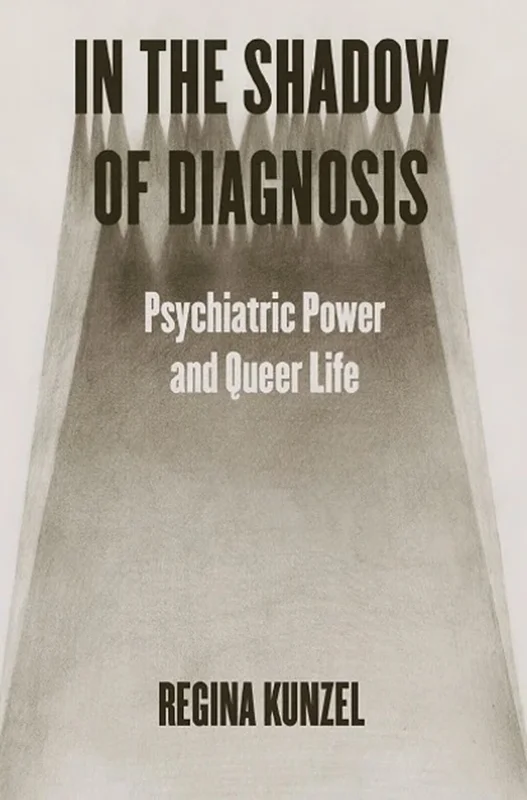 In the Shadow of Diagnosis: Psychiatric Power and Queer Life