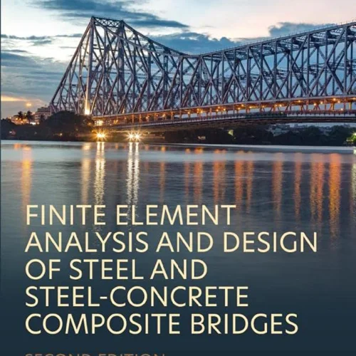 Finite Element Analysis and Design of Steel and Steel–Concrete Composite Bridges, 2nd Edition