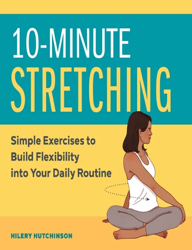 10 Minute Stretching: Simple Exercises to Build Flexibility into Your Daily Routine