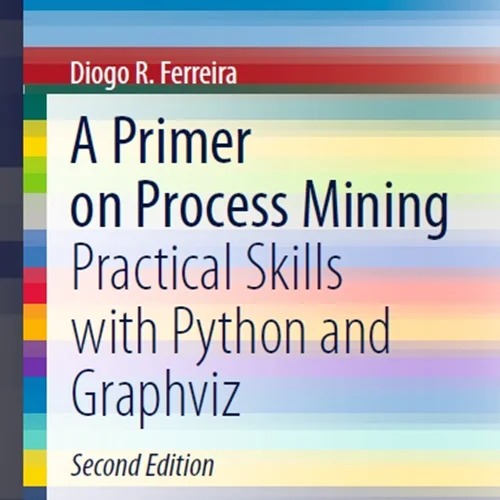 A Primer on Process Mining: Practical Skills with Python and Graphviz