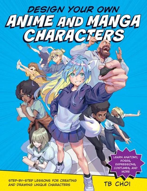 Design Your Own Anime and Manga Characters: Step-by-Step Lessons for Creating and Drawing Unique Characters - Learn Anatomy, Poses, Expressions, Costumes, and More
