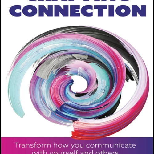 Crafting Connection: Transform how you communicate with yourself and others