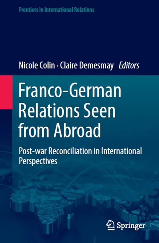 دانلود کتاب روابط دیده شده فرانسه و آلمان از خارج از کشور: آشتی پسا جنگ در دیدگاه های بین المللی