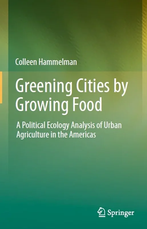 Greening Cities by Growing Food: A Political Ecology Analysis of Urban Agriculture in the Americas