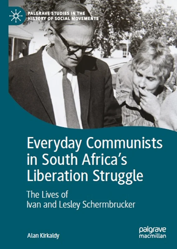 Everyday Communists in South Africa’s Liberation Struggle: The Lives of Ivan and Lesley Schermbrucker