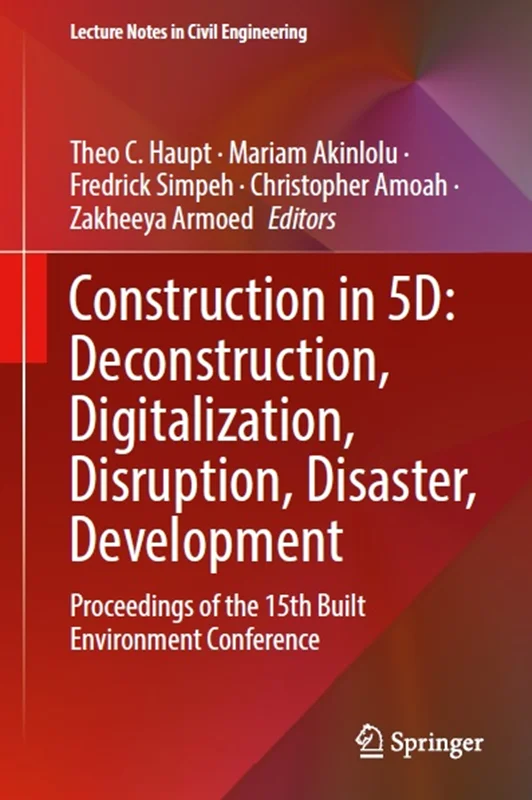 Construction in 5D: Deconstruction, Digitalization, Disruption, Disaster, Development: Proceedings of the 15th Built Environment Conference