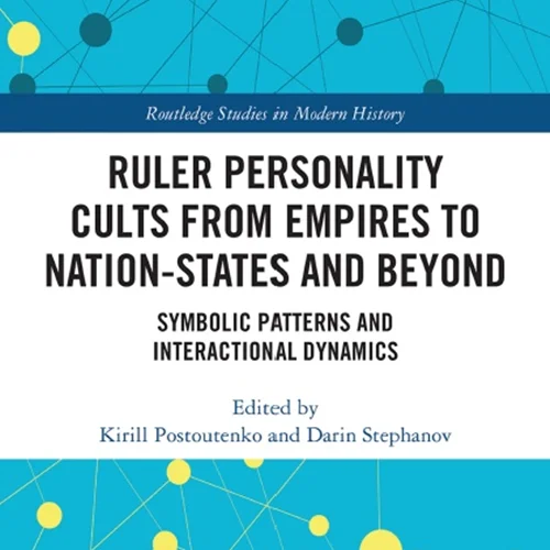 Ruler Personality Cults from Empires to Nation-States and Beyond: Symbolic Patterns and Interactional Dynamics