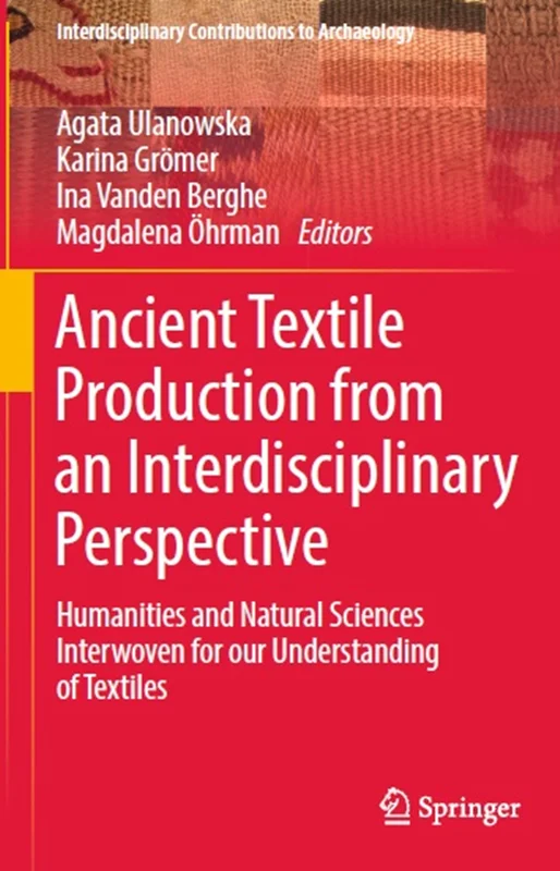 Ancient Textile Production from an Interdisciplinary Perspective: Humanities and Natural Sciences Interwoven for our Understanding of Textiles