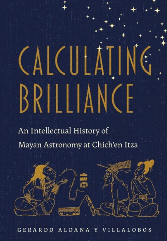 دانلود کتاب محاسبه درخشش: تاریخ فکری نجوم مایا ها در چیچن ایتزا