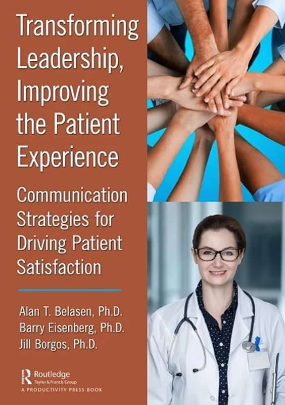 Transforming Leadership, Improving the Patient Experience: Communication Strategies for Driving Patient Satisfaction