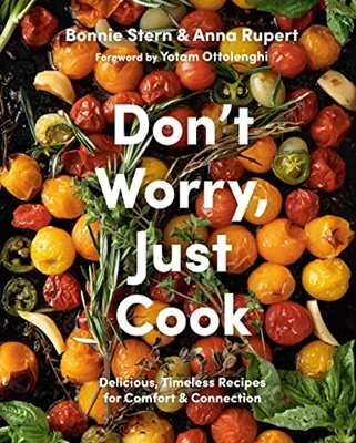 Don't Worry, Just Cook: Delicious, Timeless Recipes for Comfort and Connection