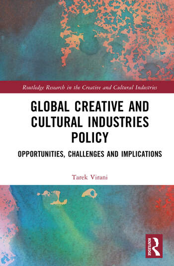 Global Creative and Cultural Industries Policy Opportunities, Challenges and Implications By Tarek E. Virani