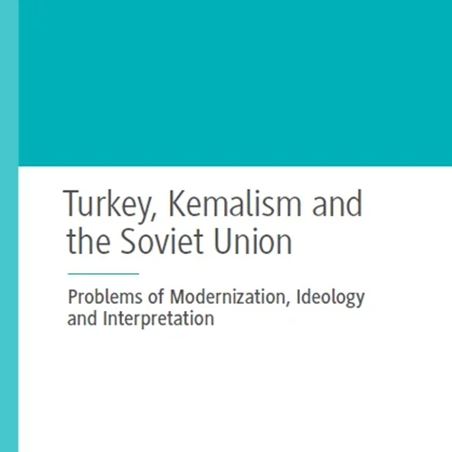 دانلود کتاب ترکیه، کمالیسم و اتحاد جماهیر شوروی: مشکلات مدرنیزاسیون، ایدئولوژی و تفسیر