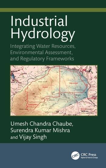 Industrial Hydrology Integrating Water Resources, Environmental Assessment, and Regulatory Frameworks By Umesh Chandra Chaube, Surendra Kumar Mishra, Vijay Singh