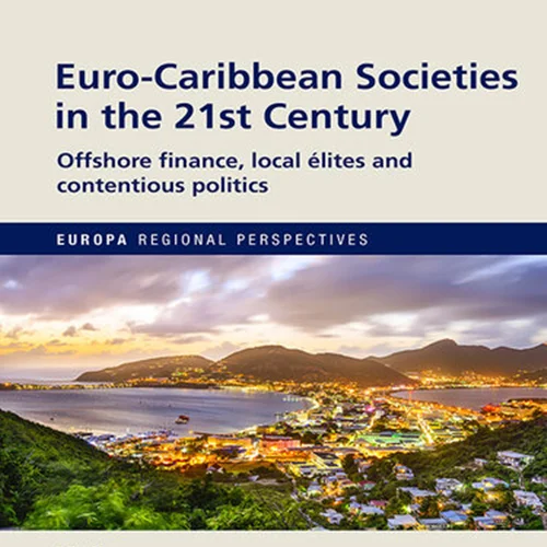 Euro-Caribbean Societies in the 21st Century: Offshore Finance, Local elites and Contentious Politics