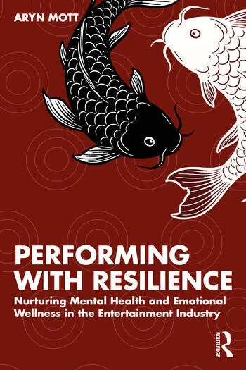Performing with Resilience Nurturing Mental Health and Emotional Wellness in the Entertainment Industry By Aryn Mott