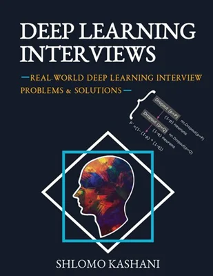 Deep Learning Interviews: Hundreds of fully solved job interview questions from a wide range of key topics in AI